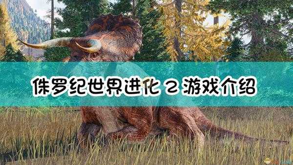 《侏罗纪世界:进化2》游戏介绍