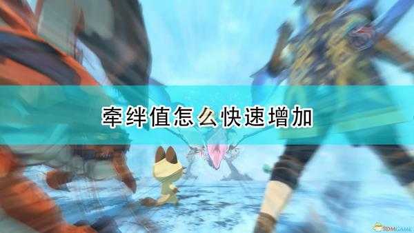 《怪物猎人物语2:毁灭之翼》快速增加牵绊值方法介绍