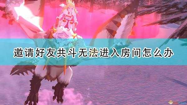 《怪物猎人物语2:毁灭之翼》邀请好友共斗无法进入房间解决方法介绍